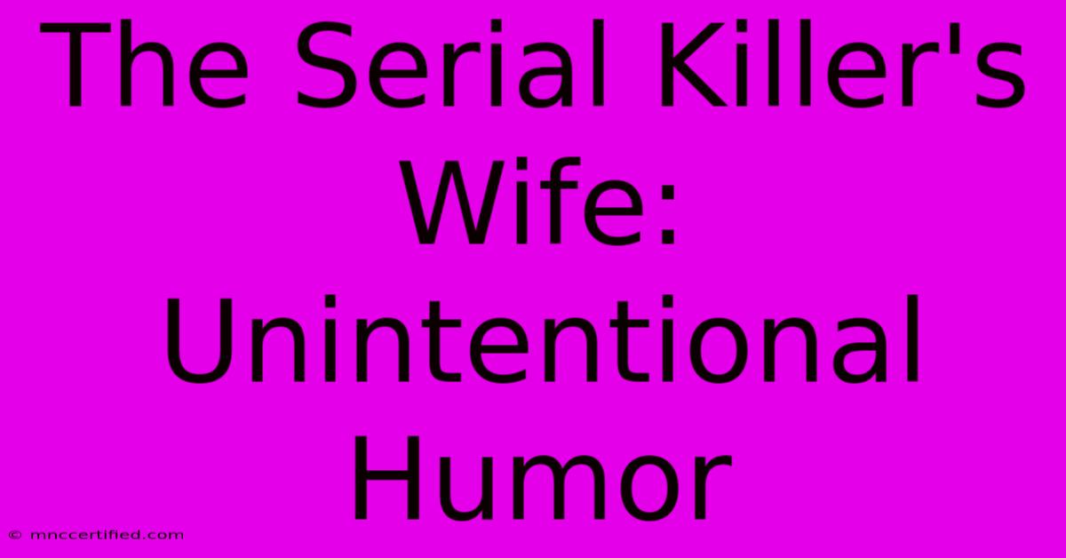 The Serial Killer's Wife: Unintentional Humor