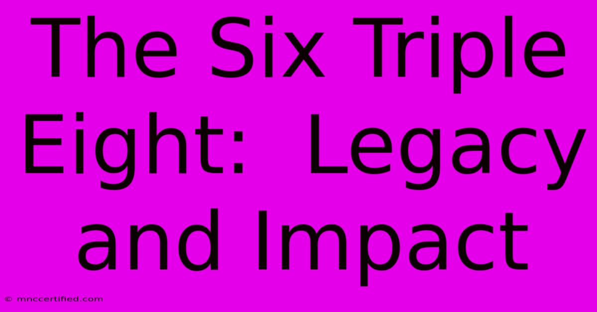 The Six Triple Eight:  Legacy And Impact