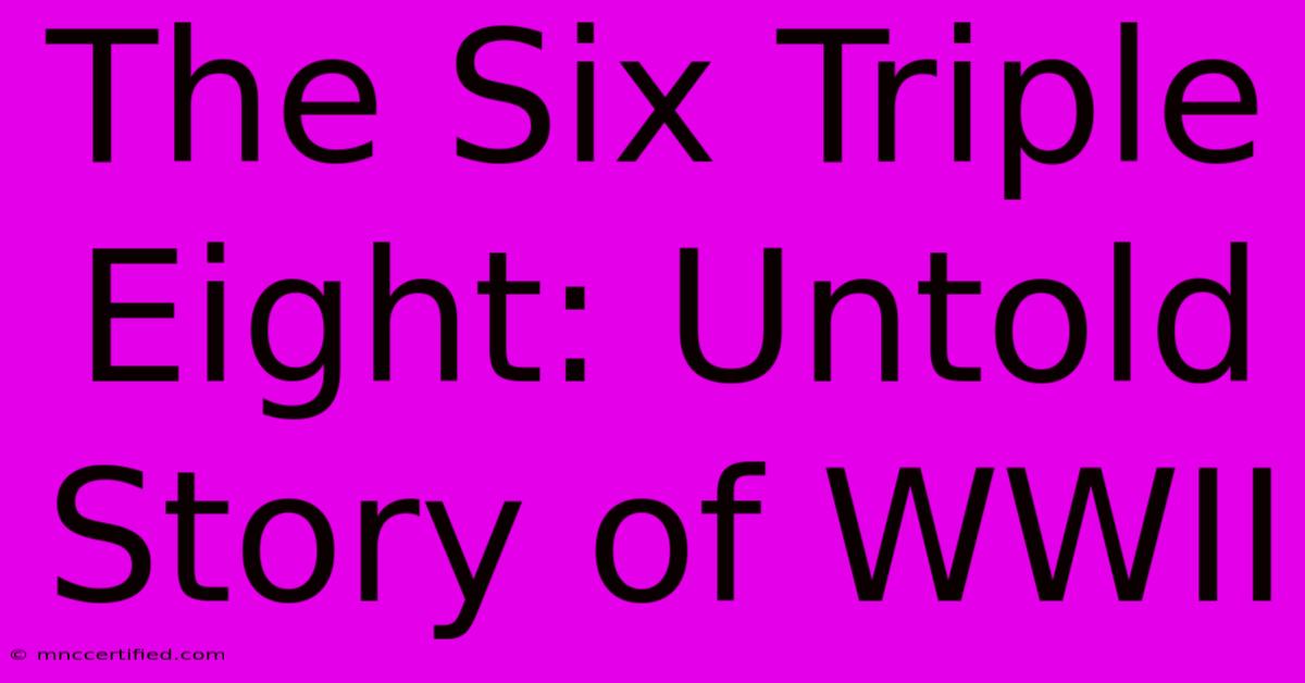 The Six Triple Eight: Untold Story Of WWII