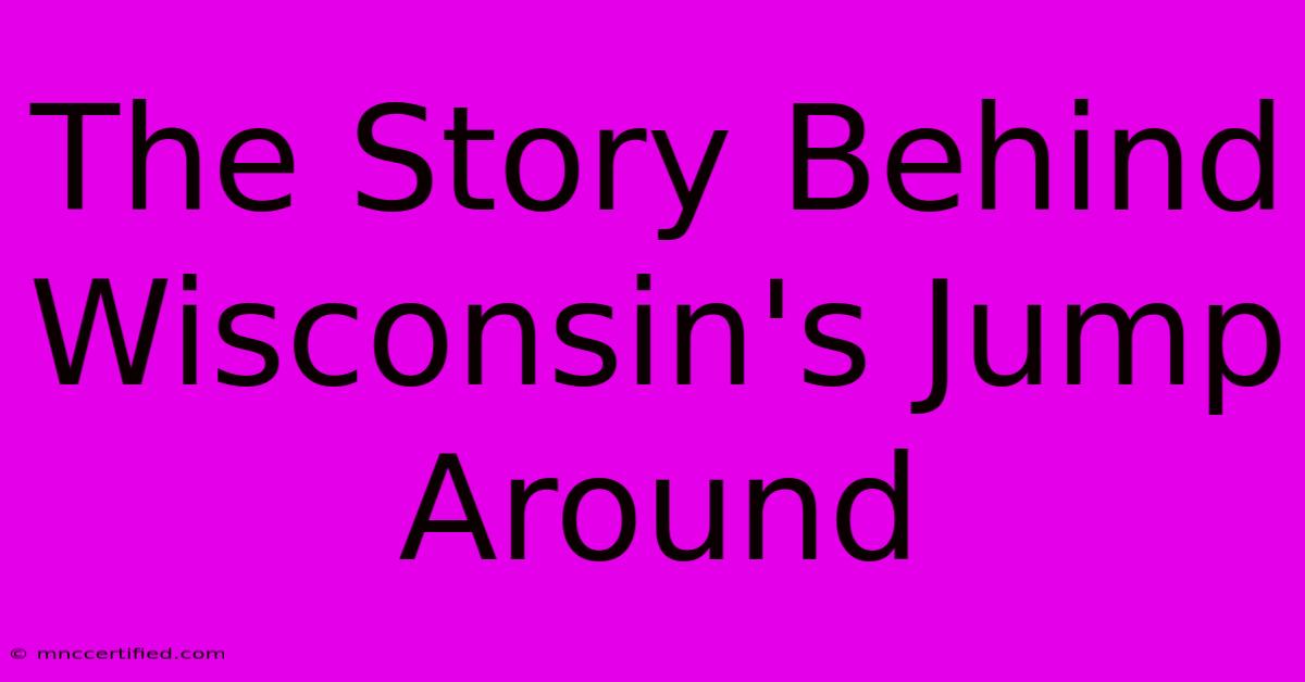 The Story Behind Wisconsin's Jump Around