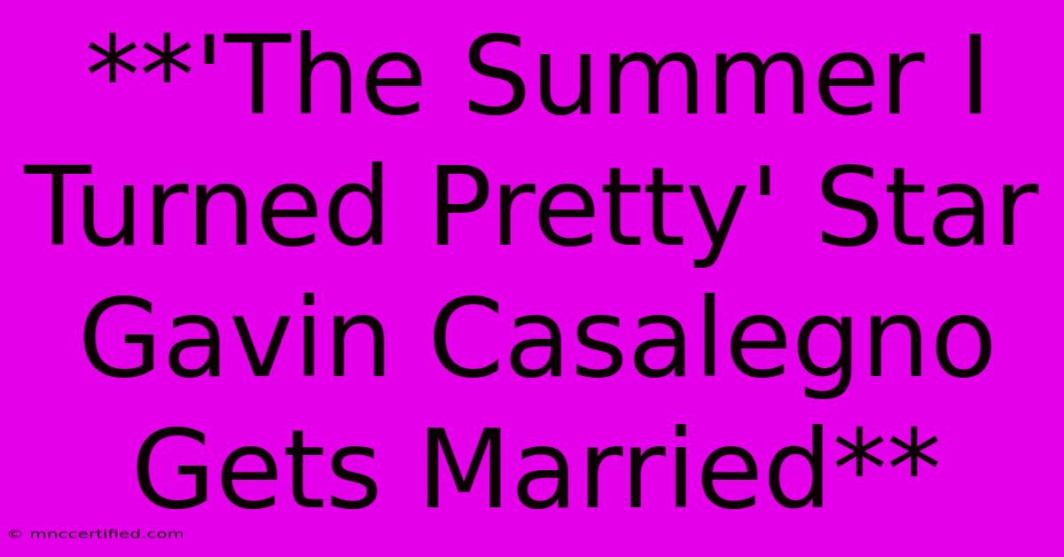 **'The Summer I Turned Pretty' Star Gavin Casalegno Gets Married**