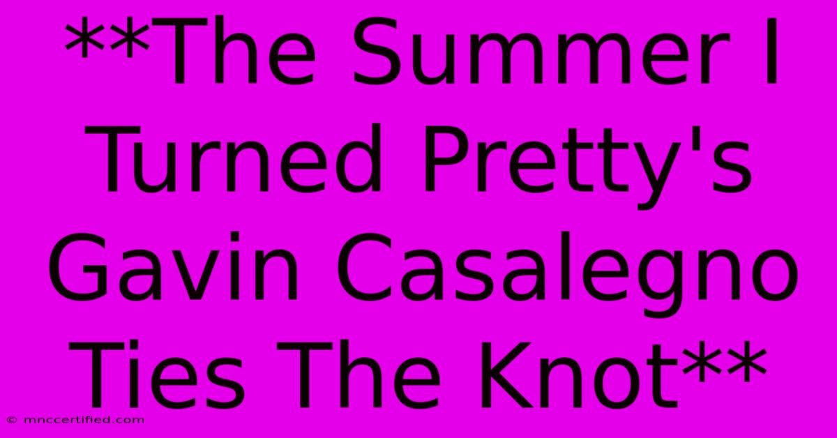 **The Summer I Turned Pretty's Gavin Casalegno Ties The Knot**