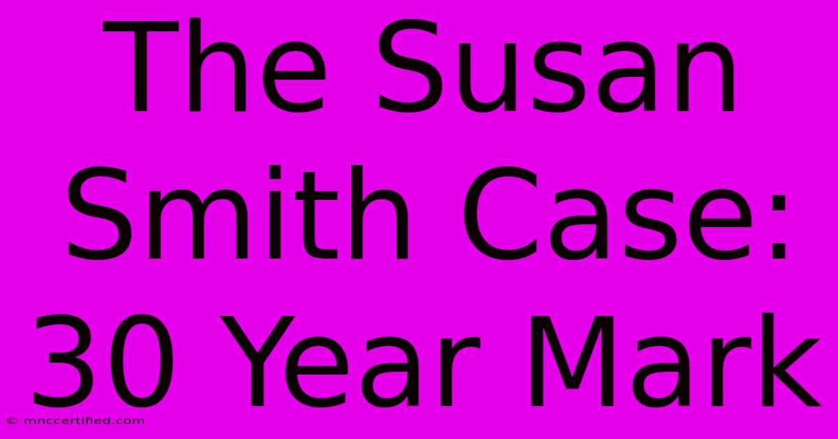 The Susan Smith Case: 30 Year Mark