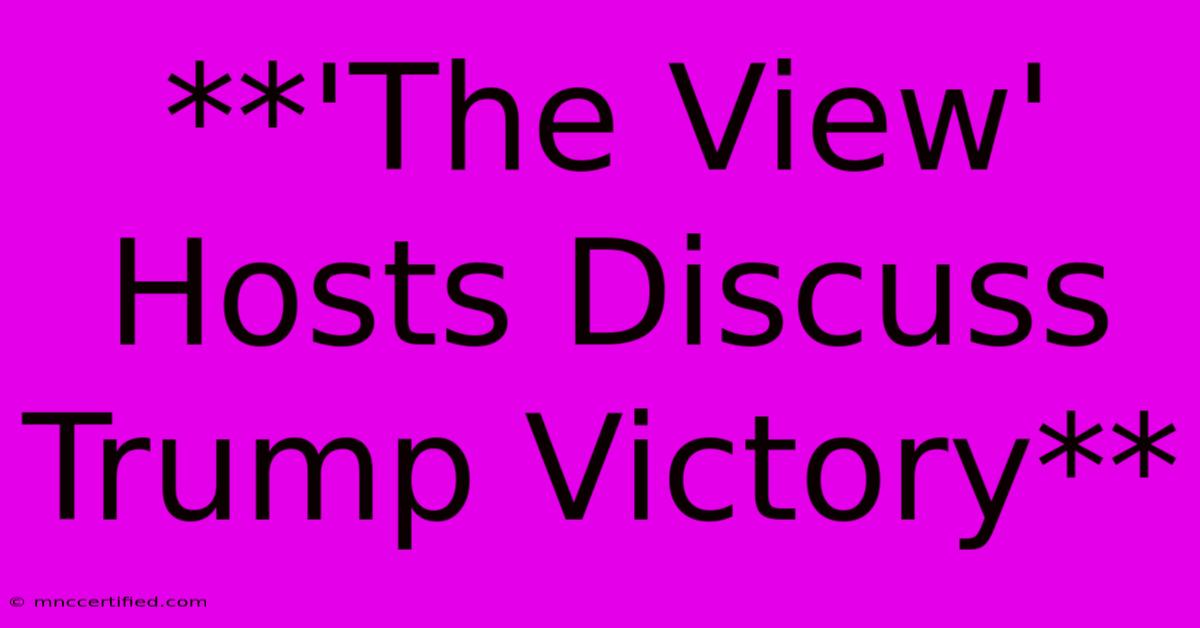 **'The View' Hosts Discuss Trump Victory**