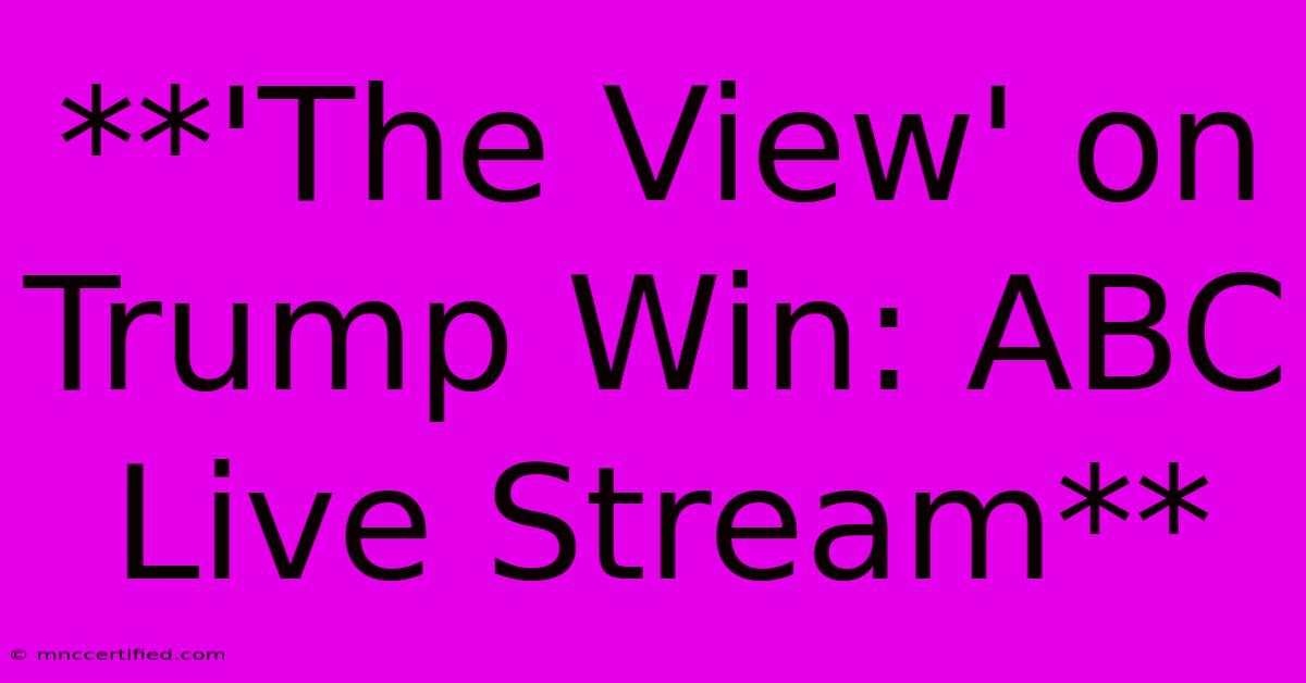 **'The View' On Trump Win: ABC Live Stream** 