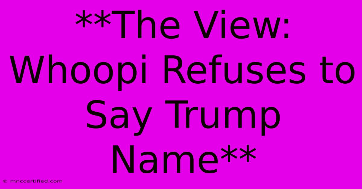 **The View: Whoopi Refuses To Say Trump Name**