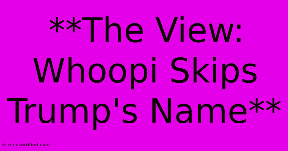 **The View: Whoopi Skips Trump's Name**