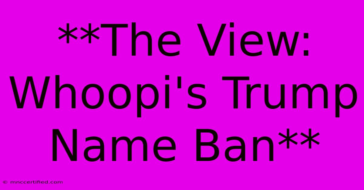 **The View: Whoopi's Trump Name Ban** 