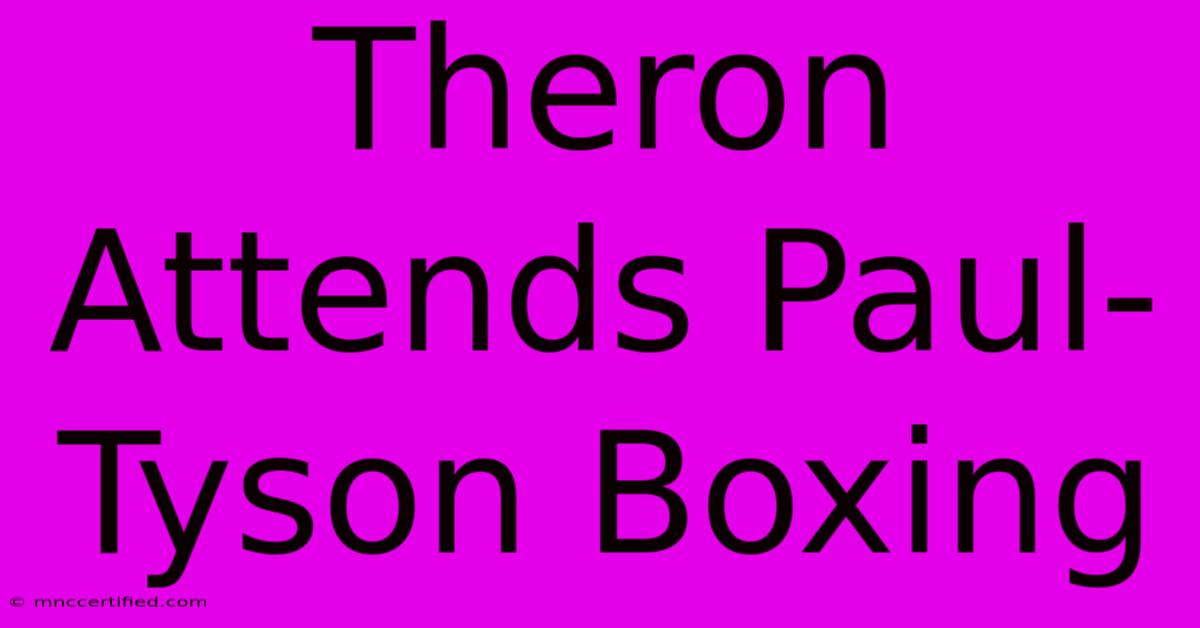 Theron Attends Paul-Tyson Boxing