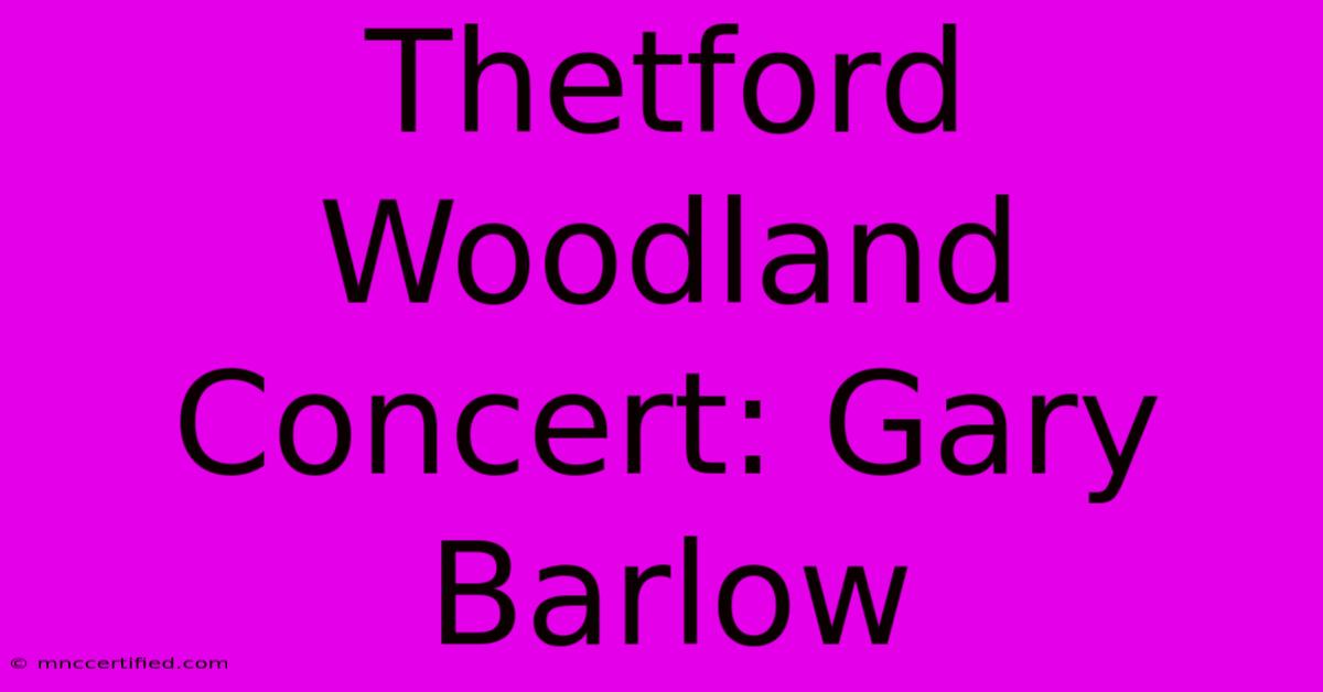 Thetford Woodland Concert: Gary Barlow