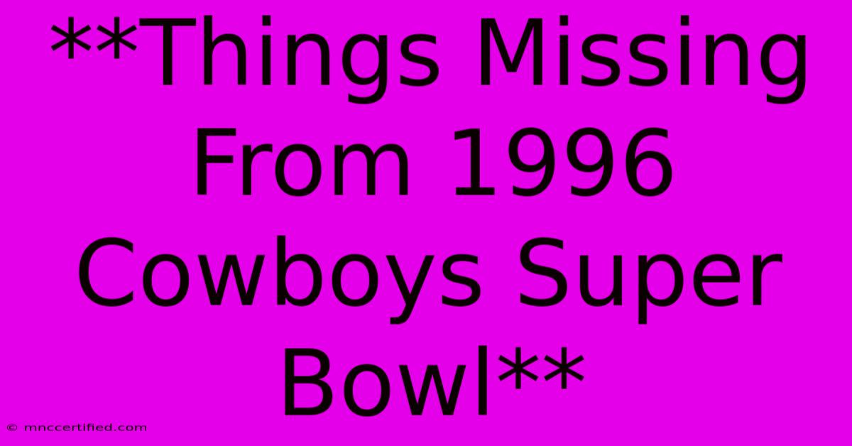 **Things Missing From 1996 Cowboys Super Bowl**