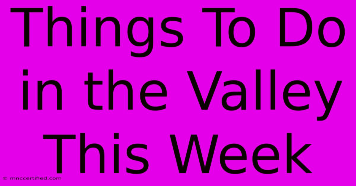 Things To Do In The Valley This Week