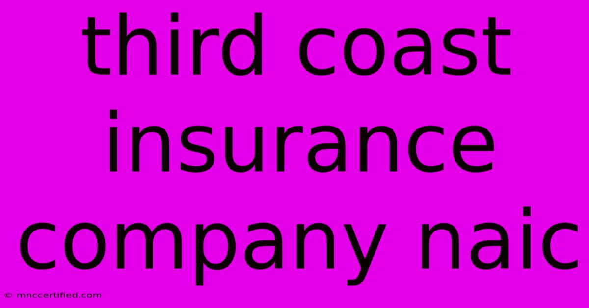 Third Coast Insurance Company Naic