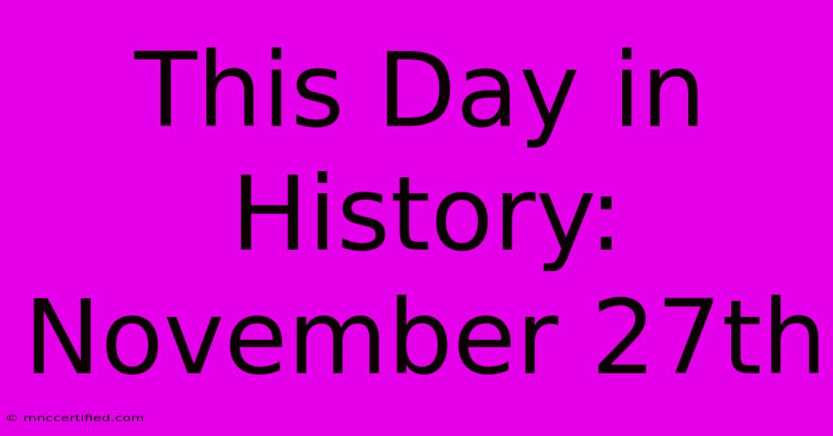 This Day In History: November 27th