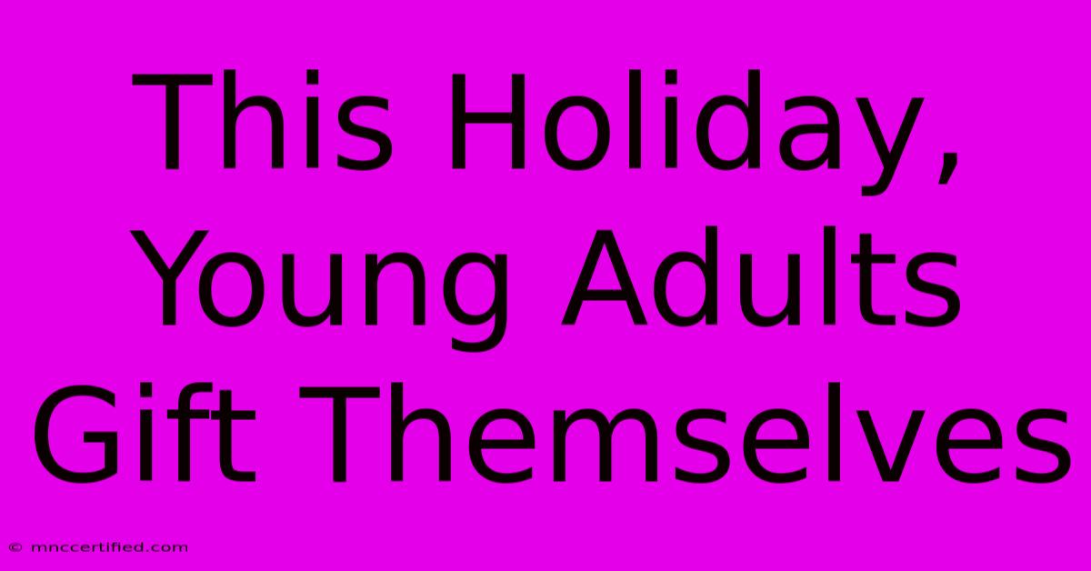 This Holiday, Young Adults Gift Themselves