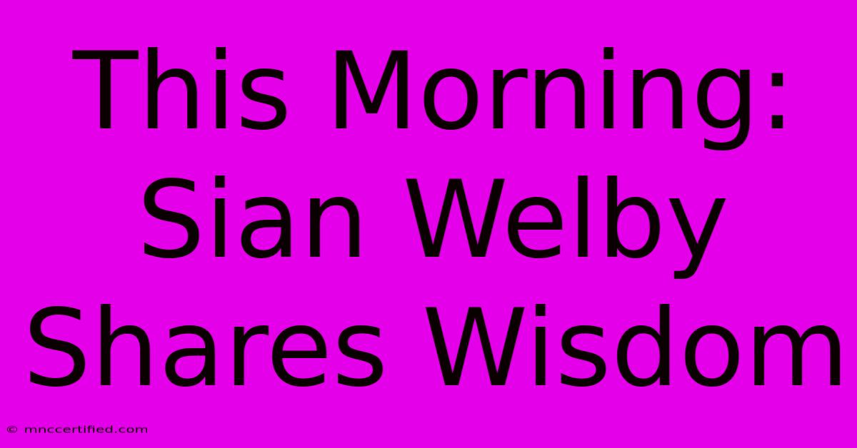 This Morning: Sian Welby Shares Wisdom