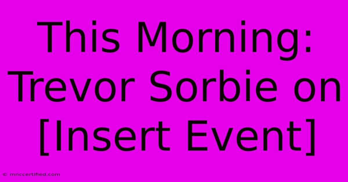 This Morning: Trevor Sorbie On [Insert Event] 