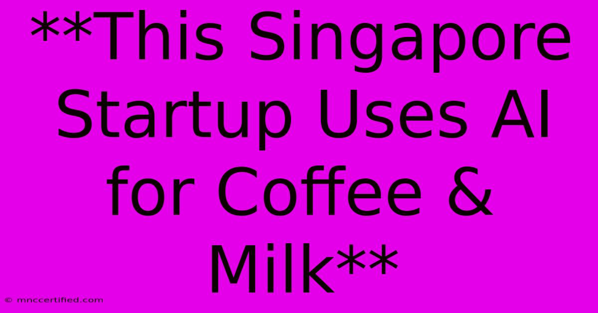 **This Singapore Startup Uses AI For Coffee & Milk** 