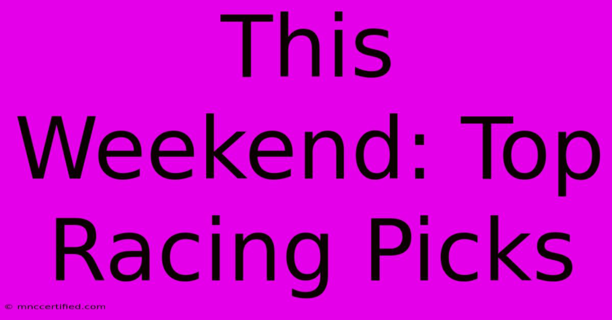 This Weekend: Top Racing Picks