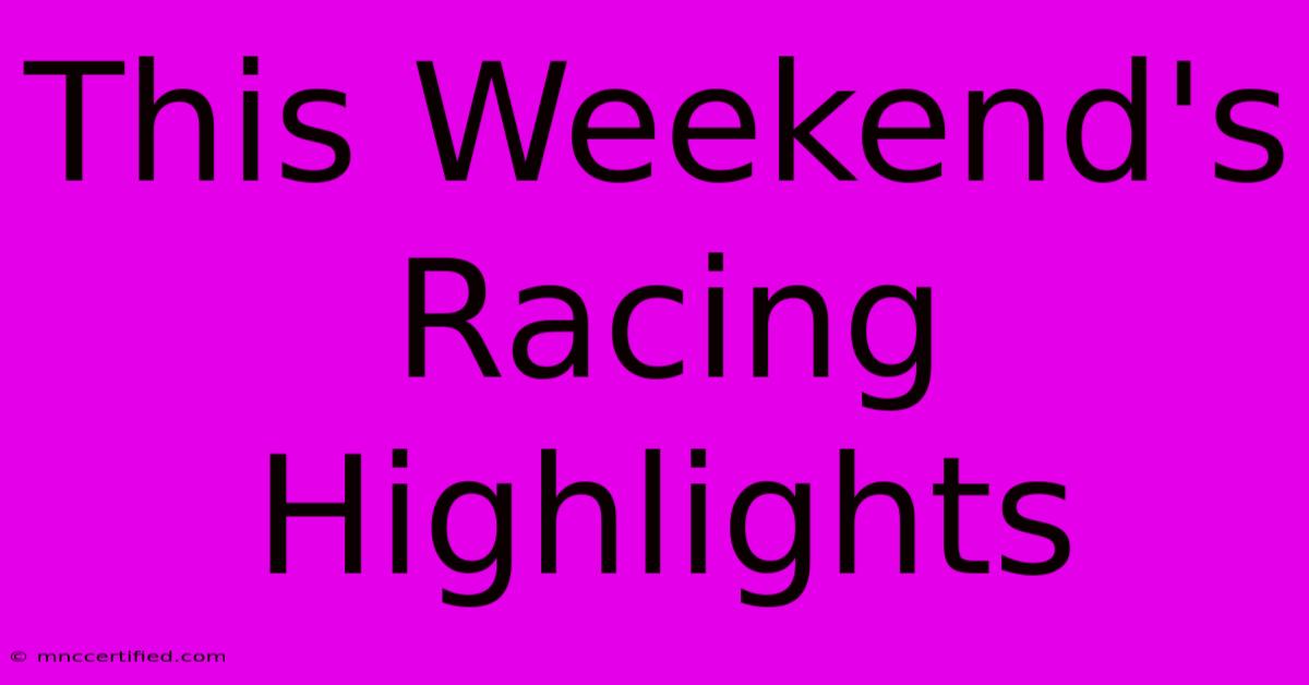 This Weekend's Racing Highlights