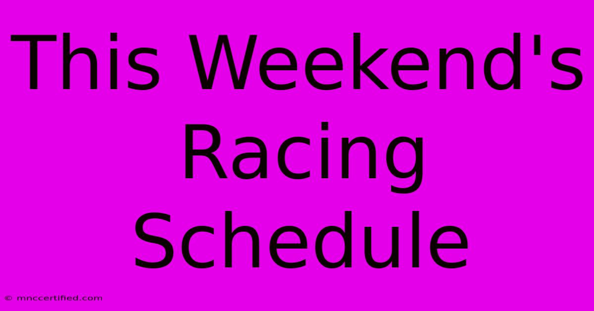 This Weekend's Racing Schedule