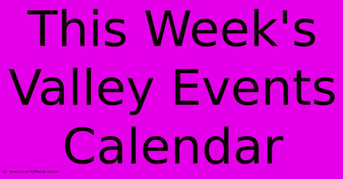 This Week's Valley Events Calendar