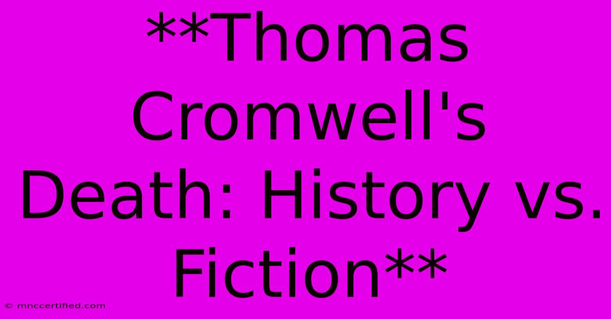 **Thomas Cromwell's Death: History Vs. Fiction**