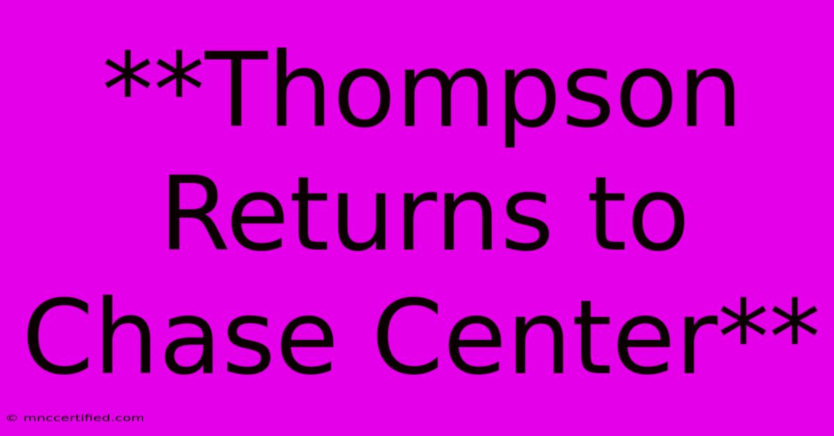 **Thompson Returns To Chase Center**