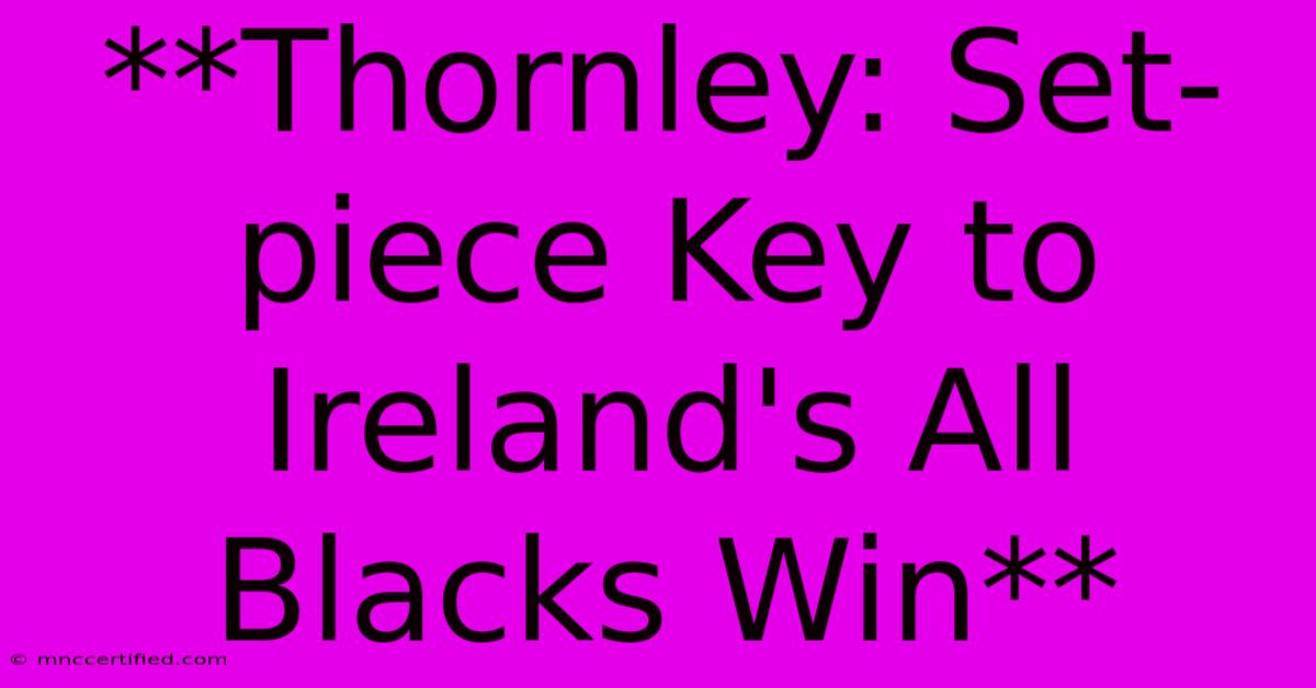 **Thornley: Set-piece Key To Ireland's All Blacks Win**