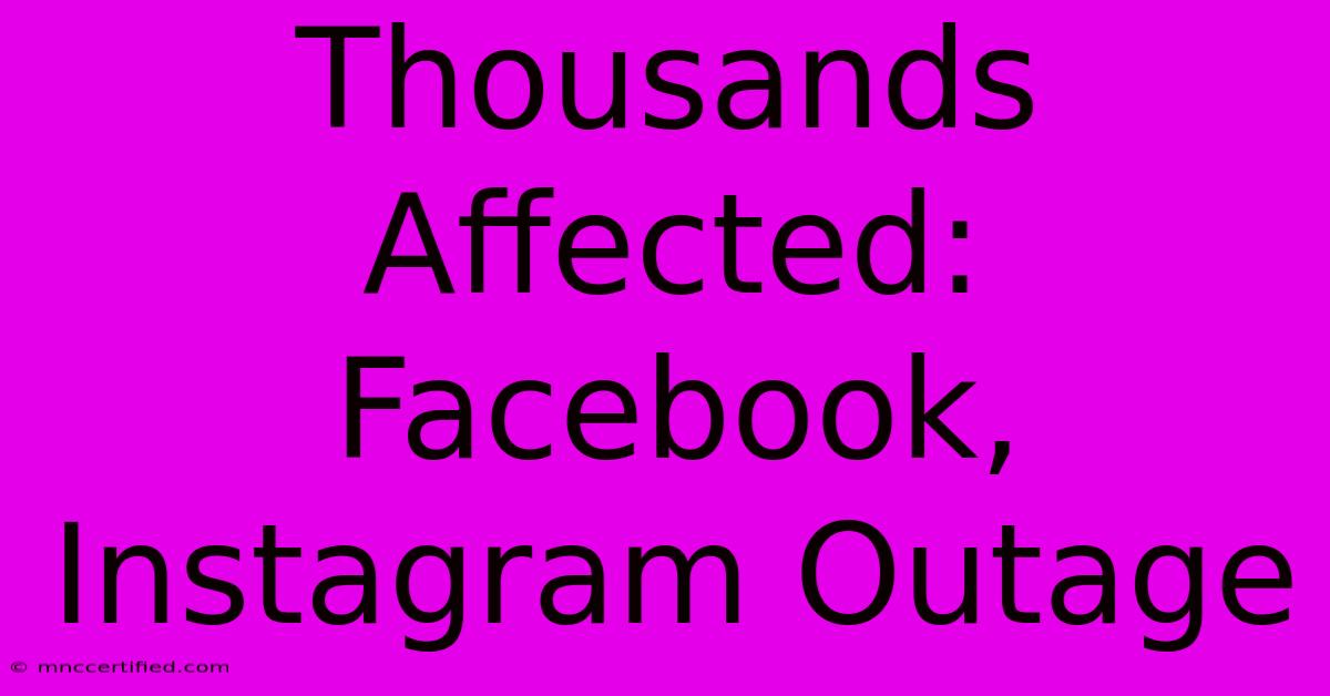 Thousands Affected: Facebook, Instagram Outage