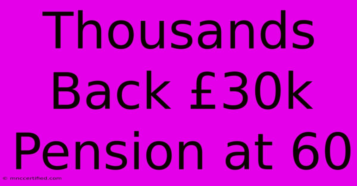 Thousands Back £30k Pension At 60