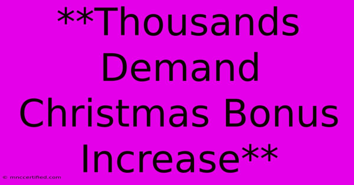 **Thousands Demand Christmas Bonus Increase**