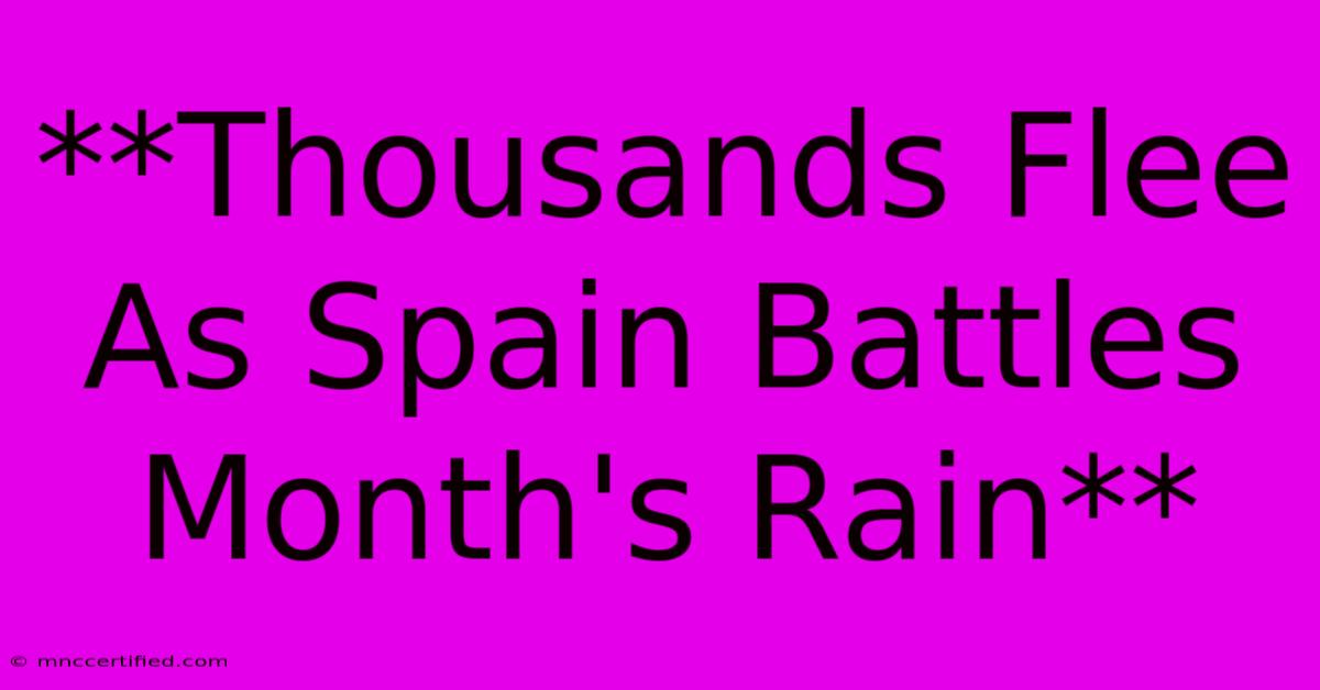 **Thousands Flee As Spain Battles Month's Rain**