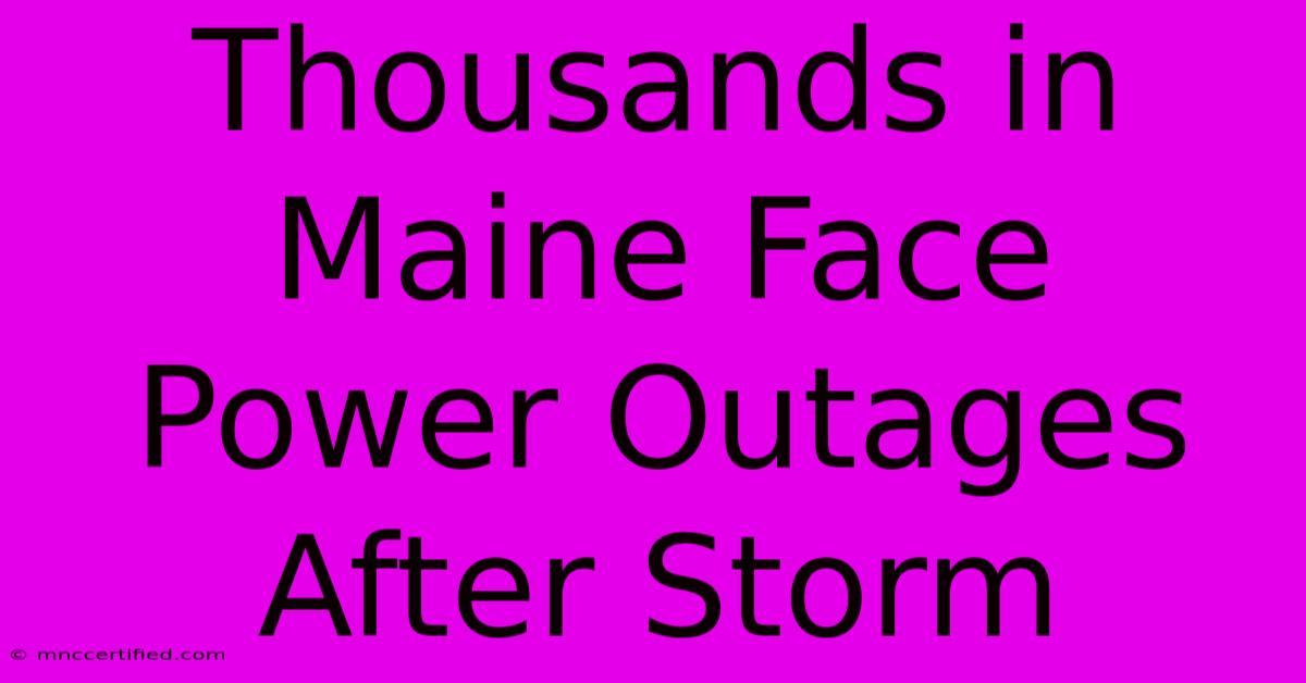 Thousands In Maine Face Power Outages After Storm