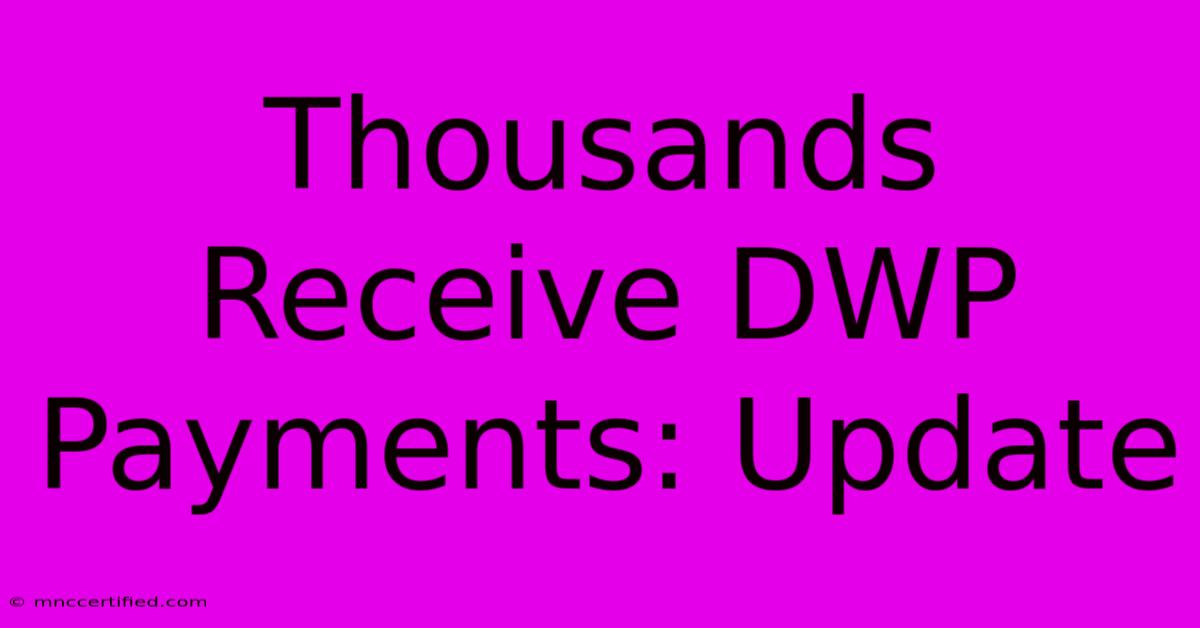 Thousands Receive DWP Payments: Update