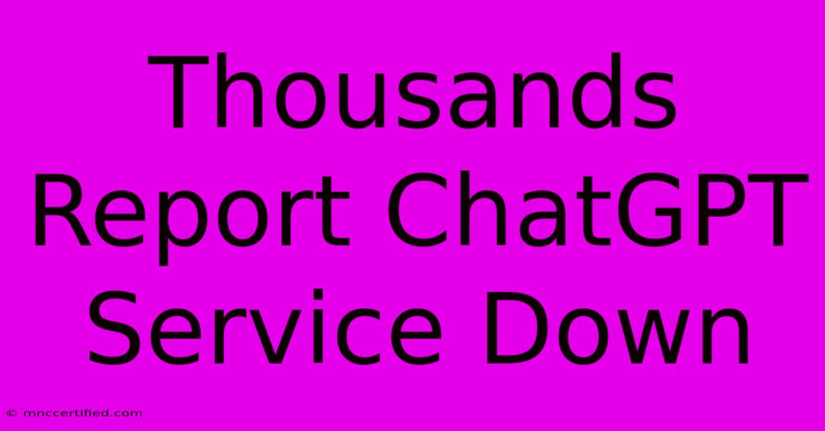 Thousands Report ChatGPT Service Down