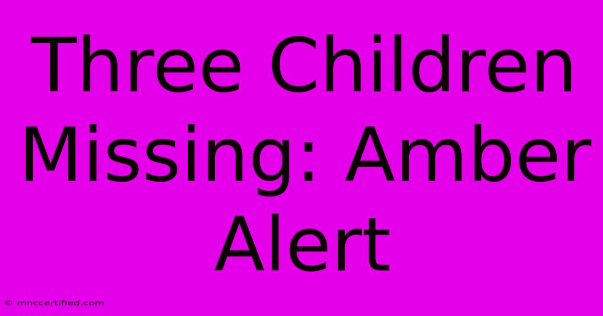 Three Children Missing: Amber Alert