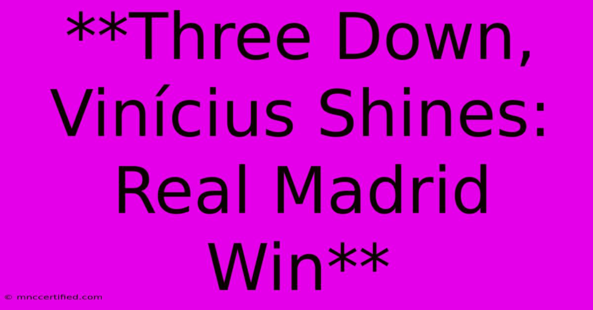 **Three Down, Vinícius Shines: Real Madrid Win**