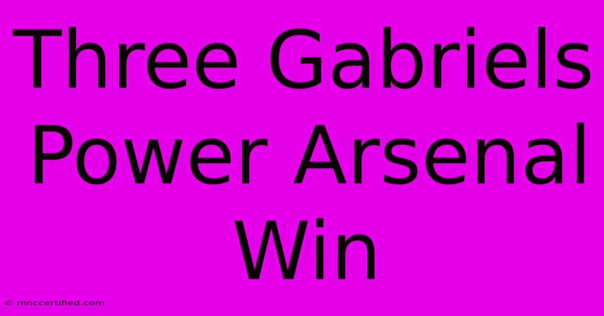 Three Gabriels Power Arsenal Win