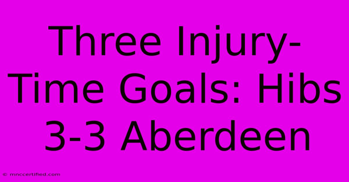 Three Injury-Time Goals: Hibs 3-3 Aberdeen