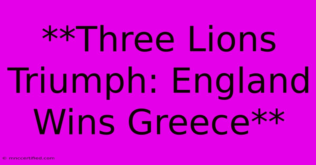 **Three Lions Triumph: England Wins Greece**