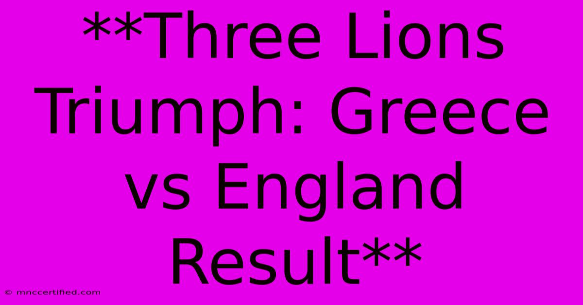 **Three Lions Triumph: Greece Vs England Result**