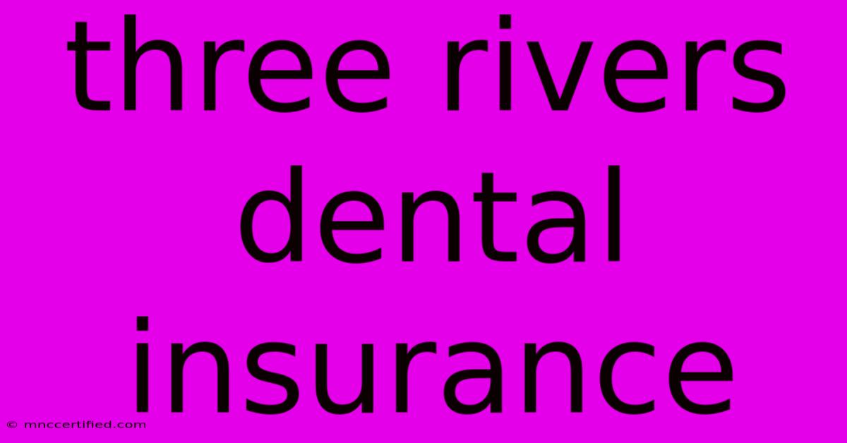 Three Rivers Dental Insurance