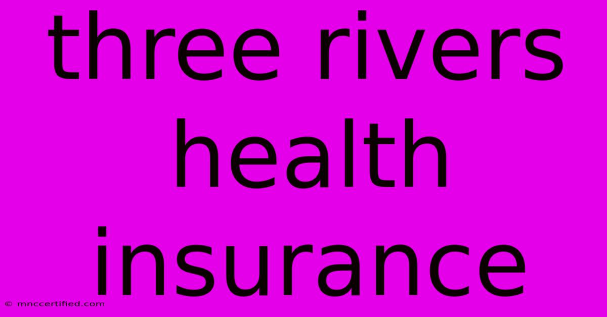 Three Rivers Health Insurance