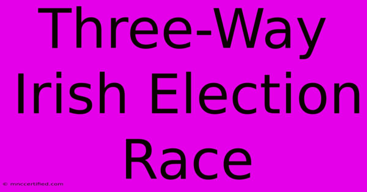 Three-Way Irish Election Race