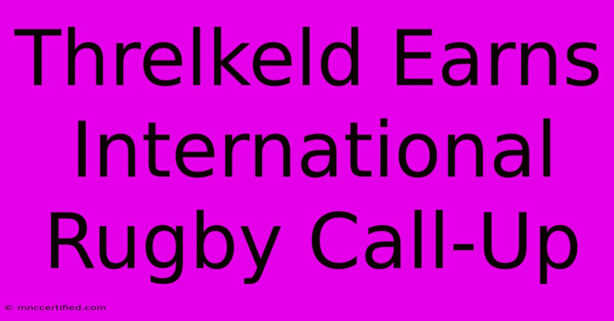 Threlkeld Earns International Rugby Call-Up