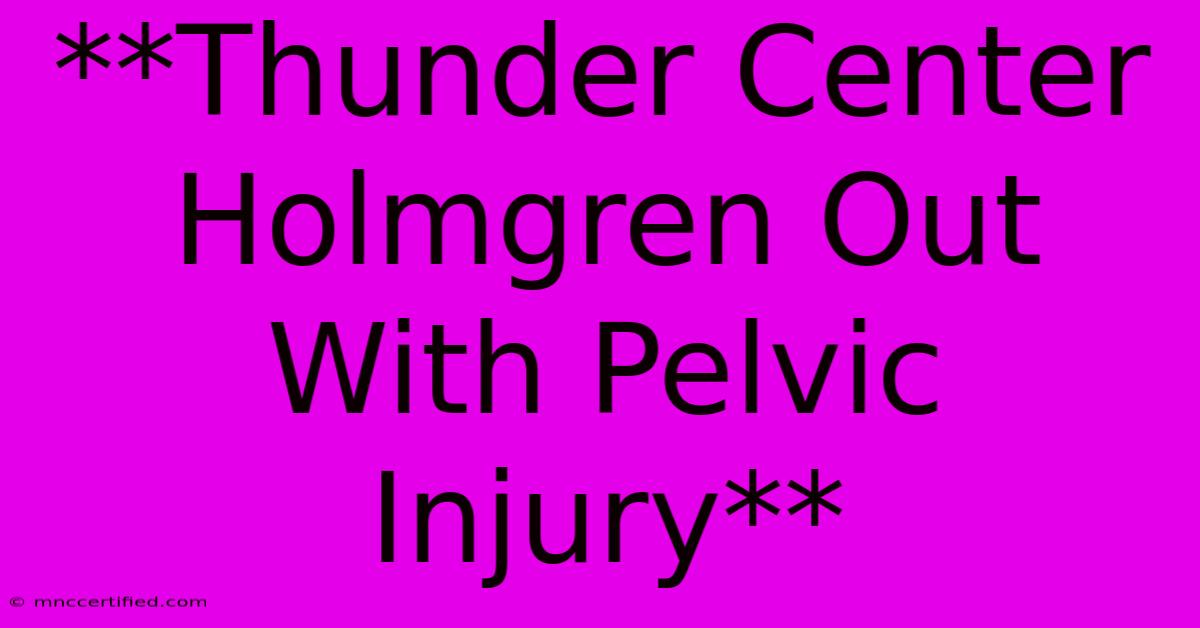 **Thunder Center Holmgren Out With Pelvic Injury** 