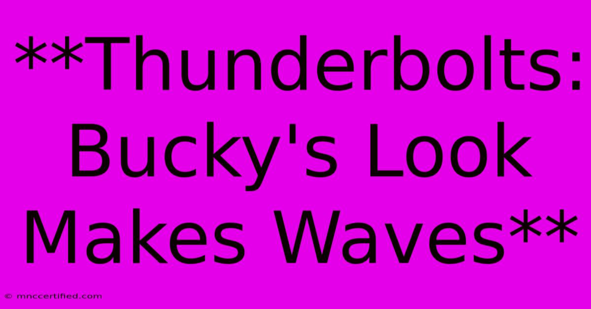 **Thunderbolts: Bucky's Look Makes Waves**