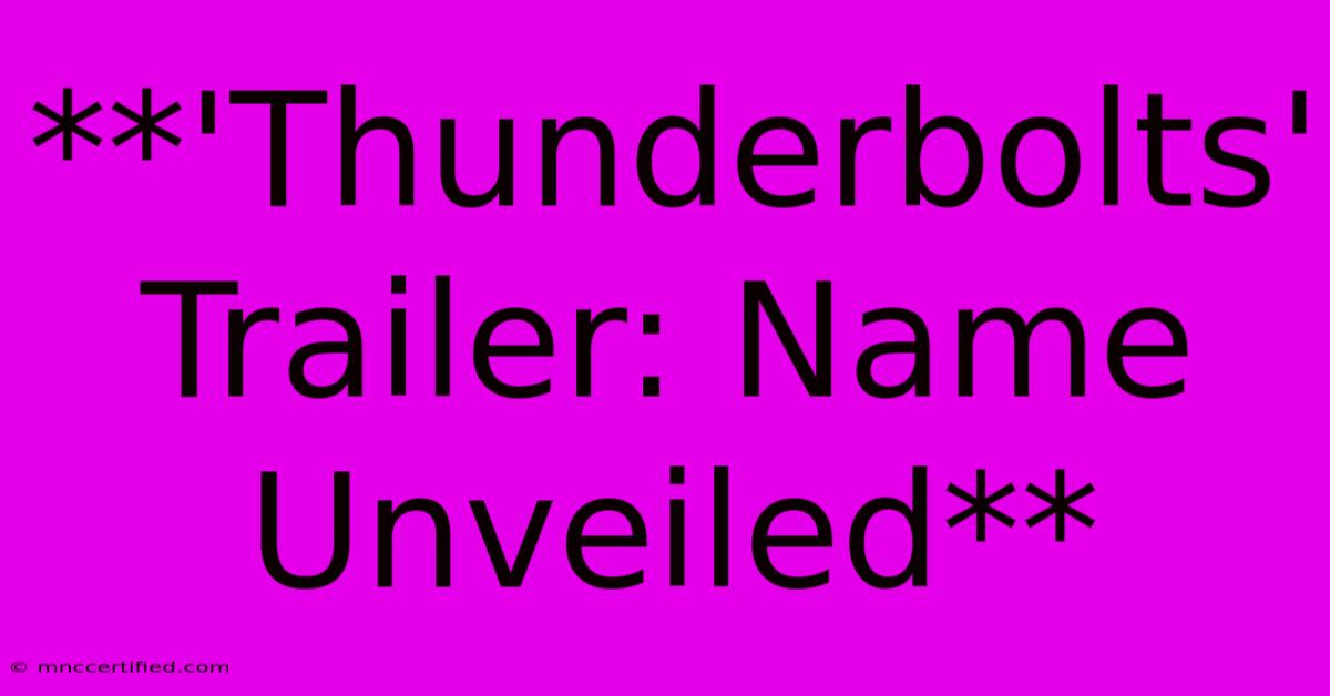 **'Thunderbolts' Trailer: Name Unveiled** 