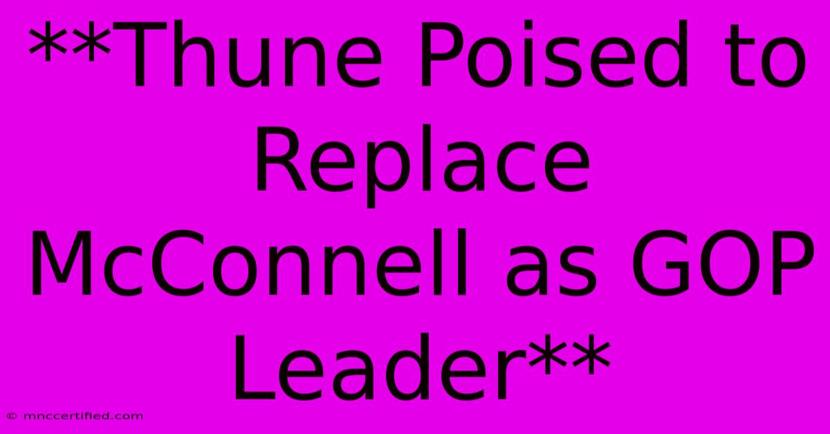 **Thune Poised To Replace McConnell As GOP Leader**